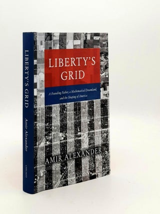 Item #189110 LIBERTY'S GRID A Founding Father a Mathematical Dreamland and the Shaping of...