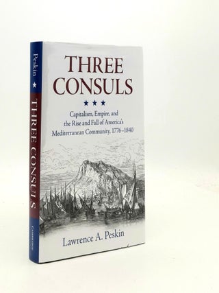 Item #189162 THREE CONSULS Capitalism Empire and the Rise and Fall of America's Mediterranean...