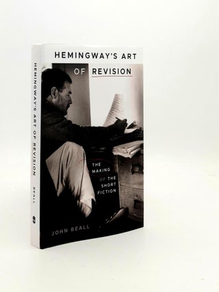 Item #189210 HEMINGWAY'S ART OF REVISION The Making of the Short Fiction. BEALL John