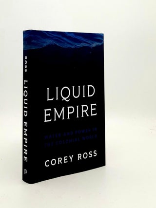 Item #189540 LIQUID EMPIRE Water and Power in the Colonial World. ROSS Corey