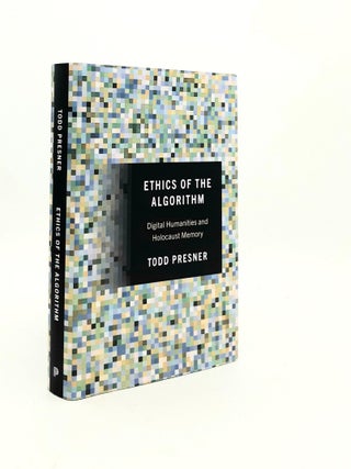 Item #189966 ETHICS OF THE ALGORITHM Digital Humanities and Holocaust Memory. PRESNER Todd