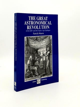 Item #190623 THE GREAT ASTRONOMICAL REVOLUTION 1534-1687 and the Space Age Epilogue. MOORE Patrick