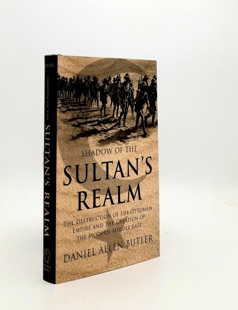 Item #190705 SHADOW OF THE SULTAN'S REALM The Destruction of the Ottoman Empire and the Creation of the Modern Middle East. BUTLER Daniel Allen.