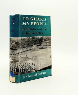 Item #190768 TO GUARD MY PEOPLE The History of the Indian Police. GRIFFITHS Sir Percival