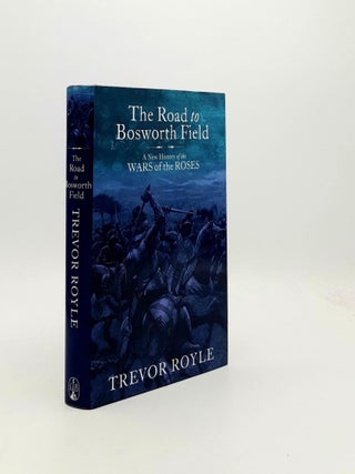 Item #191603 THE ROAD TO BOSWORTH FIELD A New History of the Wars of the Roses. ROYLE Trevor