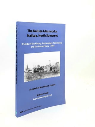 Item #191763 THE NAILSEA GLASSWORKS NAILSEA NORTH SOMERSET A Study of the History Archaeology...