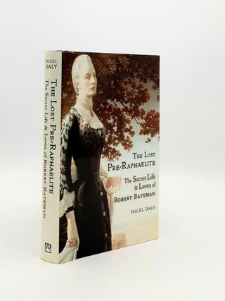 Item #191948 THE LOST PRE-RAPHAELITE The Secret Life and Loves of Robert Bateman. DALY Nigel