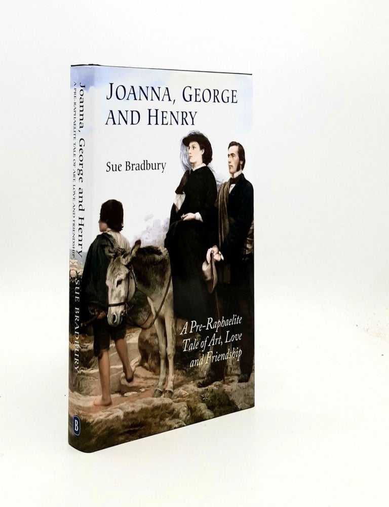 Item #191949 JOANNA GEORGE AND HENRY A Pre-Raphaelite Tale of Art, Love and Friendship. BRADBURY Sue.