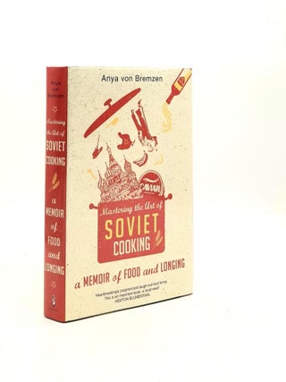 Item #192089 MASTERING THE ART OF SOVIET COOKING A Memoir of Food and Longing. BREMZEN Anya von