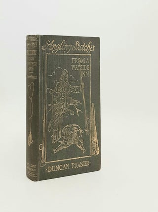ANGLING SKETCHES From a Wayside Inn. FRASER Duncan.