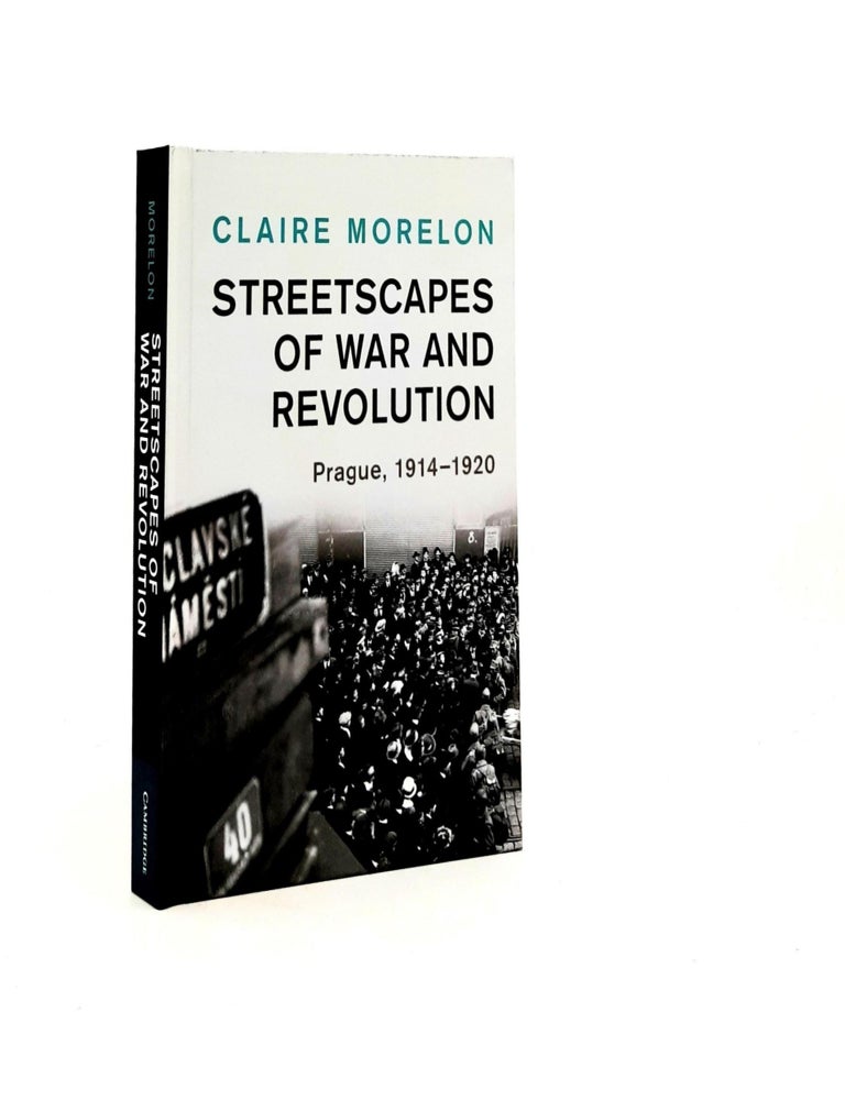 Item #192542 STREETSCAPES OF WAR AND REVOLUTION Prague 1914-1920 (Studies in the Social and Cultural History of Modern Warfare). MORELON Claire.