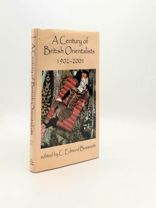 Item #192665 A CENTURY OF BRITISH ORIENTALISTS 1902-2001. BOSWORTH C. Edmund