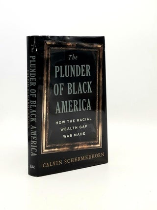 Item #192769 THE PLUNDER OF BLACK AMERICA How the Racial Wealth Gap Was Made. SCHERMERHORN Calvin