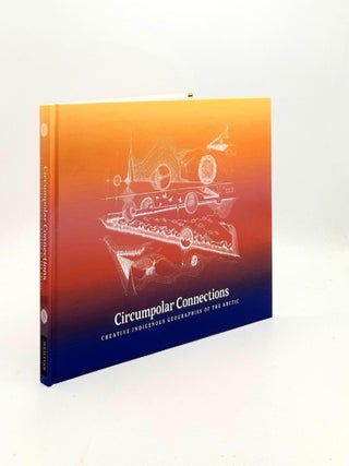 Item #192844 CIRCUMPOLAR CONNECTIONS Creative Indigenous Geographies of the Arctic. KANE Joan...