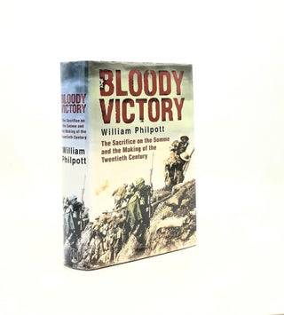 Item #192879 BLOODY VICTORY The Sacrifice on the Somme and the Making of the Twentieth Century....
