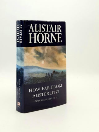 HOW FAR FROM AUSTERLITZ? Napoleon 1805-1815. HORNE Alistair.