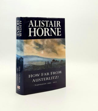Item #192969 HOW FAR FROM AUSTERLITZ? Napoleon 1805-1815. HORNE Alistair