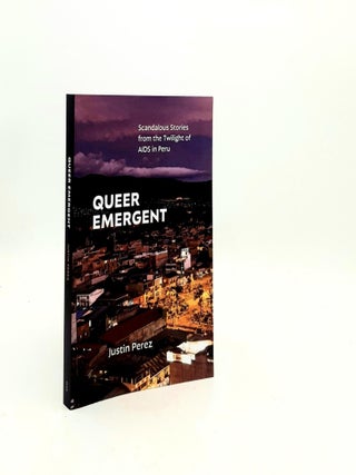 Item #193141 QUEER EMERGENT Scandalous Stories from the Twilight of AIDS in Peru (Critical Global...