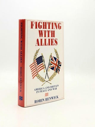 Item #193168 FIGHTING WITH ALLIES America and Britain in Peace and War. RENWICK Robin