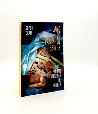 Item #193451 LAND OF FAMISHED BEINGS West Papuan Theories of Hunger. CHAO Sophie