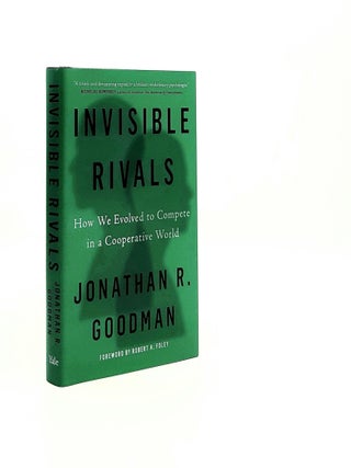 Item #193466 INVISIBLE RIVALS How We Evolved to Compete in a Cooperative World. GOODMAN Jonathan R