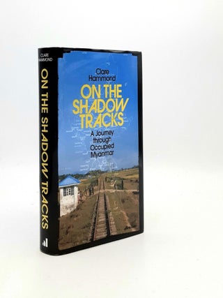 Item #193472 ON THE SHADOW TRACKS A Journey through Occupied Myanmar. HAMMOND Clare
