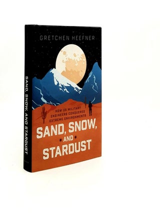 Item #193475 SAND SNOW AND STARDUST How US Military Engineers Conquered Extreme Environments....