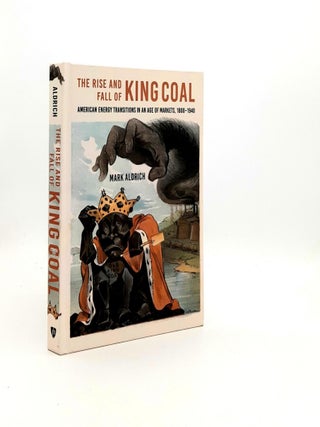Item #193693 THE RISE AND FALL OF KING COAL American Energy Transitions in an Age of...