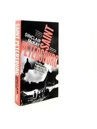 Item #193733 SAINT PETERSBURG Sacrifice and Redemption in the City That Defied Hitler. McKAY...