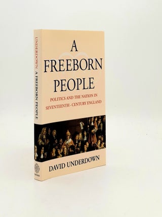Item #194491 A FREEBORN PEOPLE Politics and the Nation in Seventeenth-Century England. UNDERDOWN...