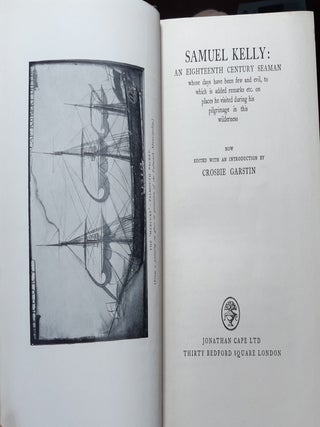 SAMUEL KELLY An Eighteenth Century Seaman Whose Days Have Been Few and Evil to which is Added Remarks etc. on Places He Visited During His Pilgrimage to the Wilderness.