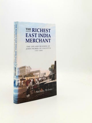 Item #194557 THE RICHEST EAST INDIA MERCHANT The Life and Business of John Palmer of Calcutta...