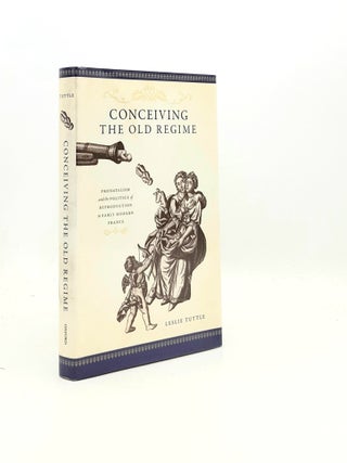 Item #194651 CONCEIVING THE OLD REGIME Pronatalism and the Politics of Reproduction in Early...