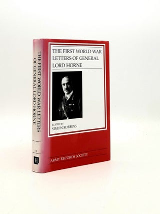 Item #194999 THE FIRST WORLD WAR LETTERS OF GENERAL LORD HORNE Army Records Society Volume 29....