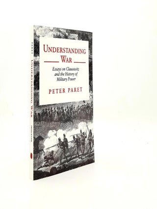 Item #195057 UNDERSTANDING WAR Essays on Clausewitz and the History of Military Power. PARET Peter