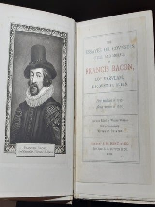 THE ESSAYES OR COUNSELS CIVILL AND MORALL OF FRANCIS BACON Lo Verulam Viscount St Alban First Published in 1597 Newly Written in 1625.