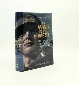 Item #195122 THE WAR IN THE WEST A New History Volume 1 Germany Ascendant 1939-1941. HOLLAND James
