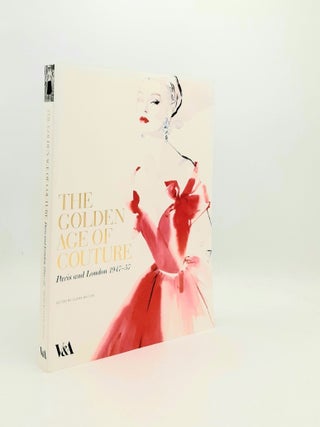 Item #195486 THE GOLDEN AGE OF COUTURE Paris and London 1947-57. WILCOX Claire