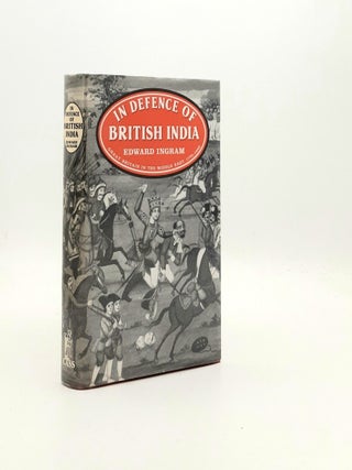 Item #195560 IN DEFENCE OF BRITISH INDIA Great Britain in the Middle East 1775-1842. INGRAM Edward