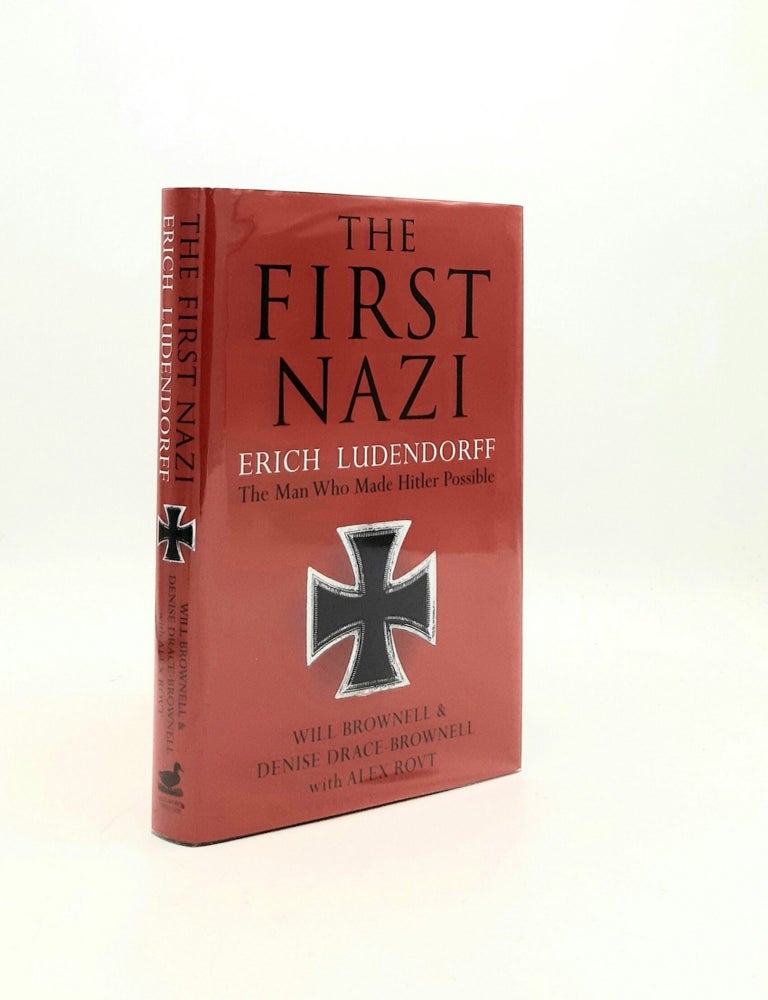 Item #195794 THE FIRST NAZI Erich Ludendorff the Man Who Made Hitler Possible. DRACE-BROWNELL Denise BROWNELL Will.