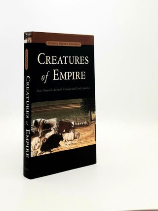 Item #195824 CREATURES OF EMPIRE How Domestic Animals Transformed Early America. ANDERSON...