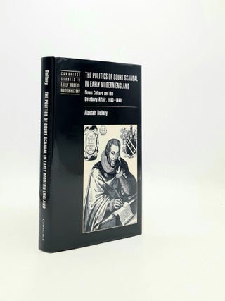 Item #195868 THE POLITICS OF COURT SCANDAL IN EARLY MODERN ENGLAND News Culture and the Overbury...