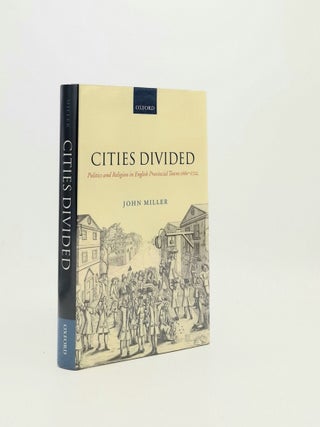 Item #195973 CITIES DIVIDED Politics and Religion in the English Provincial Towns 1660-1722....