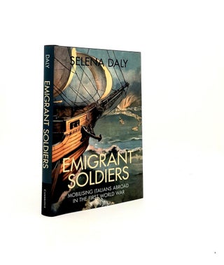 Item #196111 EMIGRANT SOLDIERS Mobilising Italians Abroad in the First World War. DALY Selena