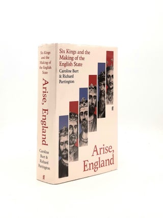 Item #196173 ARISE ENGLAND Six Kings and the Making of the English State. PARTINGTON Richard BURT...