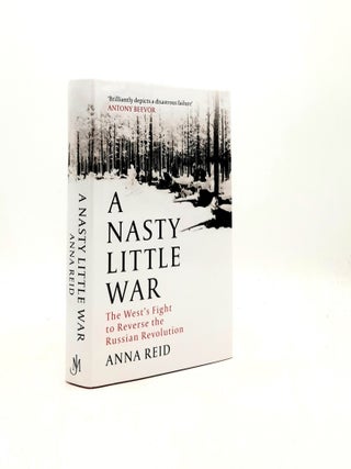 Item #196205 A NASTY LITTLE WAR The West's Fight to Reverse the Russian Revolution. REID Anna