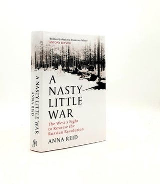 Item #196205 A NASTY LITTLE WAR The West's Fight to Reverse the Russian Revolution. REID Anna