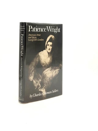 Item #196304 PATIENCE WRIGHT American Artist and Spy in George III's London. SELLERS Charles Coleman
