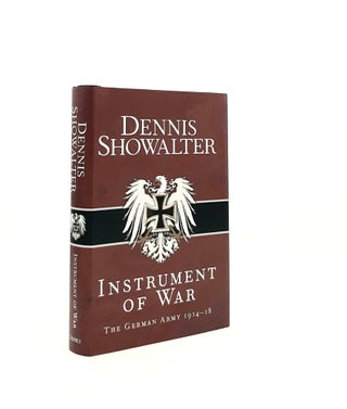Item #196322 INSTRUMENT OF WAR The German Army 1914-18. SHOWALTER Dennis