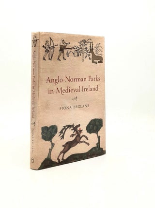 Item #196364 ANGLO-NORMAN PARKS IN MEDIEVAL IRELAND. BEGLANE Fiona